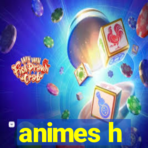 animes h